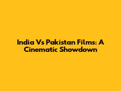 India Vs Pakistan Films: A Cinematic Showdown