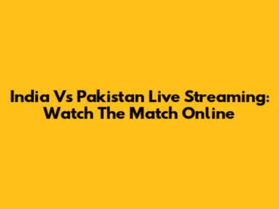 India Vs Pakistan Live Streaming: Watch The Match Online