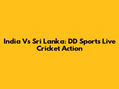 India Vs Sri Lanka: DD Sports Live Cricket Action