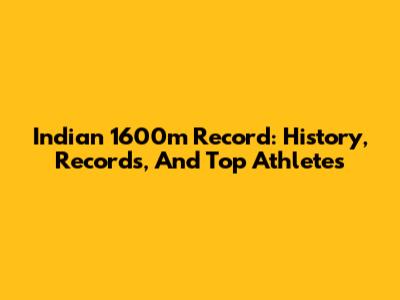 Indian 1600m Record: History, Records, And Top Athletes