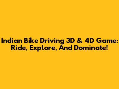 Indian Bike Driving 3D & 4D Game: Ride, Explore, And Dominate!
