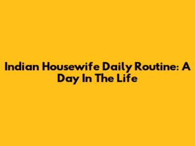 Indian Housewife Daily Routine: A Day In The Life