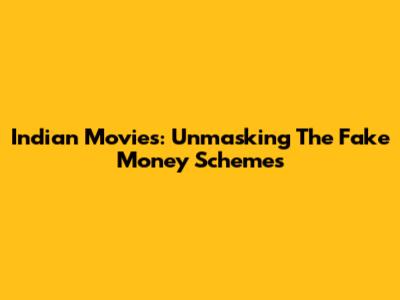 Indian Movies: Unmasking The Fake Money Schemes