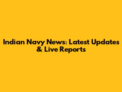 Indian Navy News: Latest Updates & Live Reports