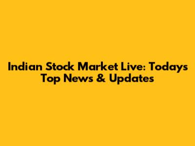 Indian Stock Market Live: Today's Top News & Updates