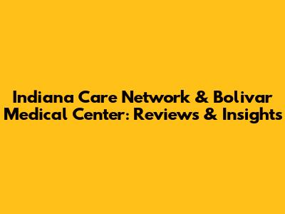 Indiana Care Network & Bolivar Medical Center: Reviews & Insights
