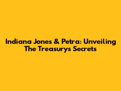 Indiana Jones & Petra: Unveiling The Treasury's Secrets