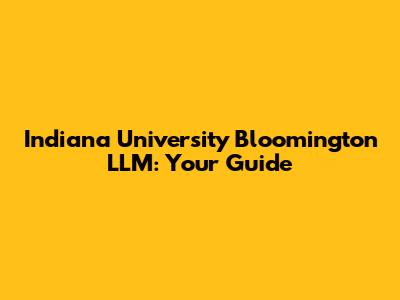 Indiana University Bloomington LLM: Your Guide