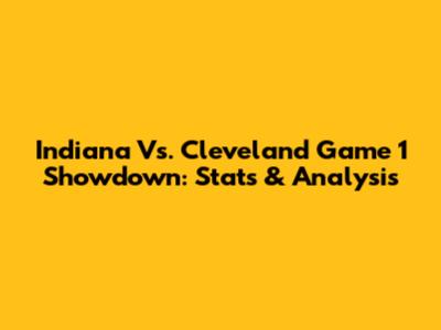 Indiana Vs. Cleveland Game 1 Showdown: Stats & Analysis