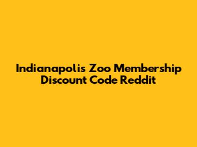 Indianapolis Zoo Membership Discount Code Reddit