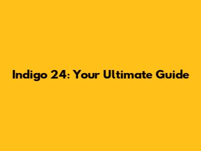 Indigo 24: Your Ultimate Guide