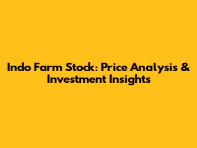 Indo Farm Stock: Price Analysis & Investment Insights