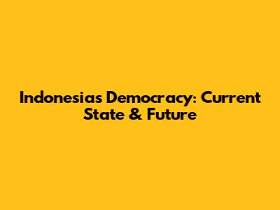 Indonesia's Democracy: Current State & Future