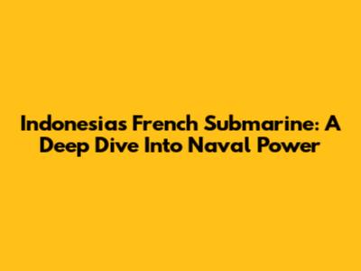 Indonesia's French Submarine: A Deep Dive Into Naval Power