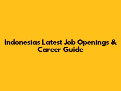 Indonesia's Latest Job Openings & Career Guide