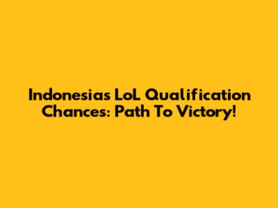 Indonesia's LoL Qualification Chances: Path To Victory!