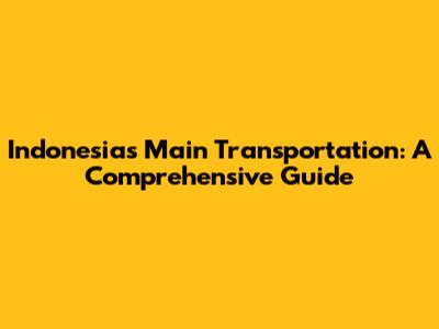 Indonesia's Main Transportation: A Comprehensive Guide