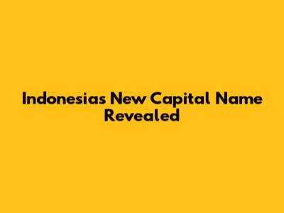 Indonesia's New Capital Name Revealed