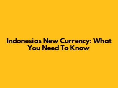 Indonesia's New Currency: What You Need To Know