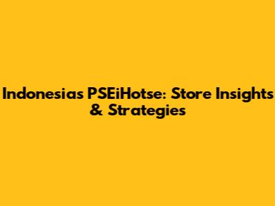 Indonesia's PSEiHotse: Store Insights & Strategies