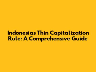 Indonesia's Thin Capitalization Rule: A Comprehensive Guide