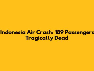 Indonesia Air Crash: 189 Passengers Tragically Dead