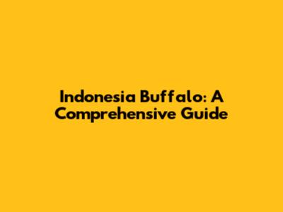 Indonesia Buffalo: A Comprehensive Guide