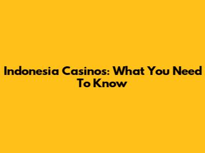 Indonesia Casinos: What You Need To Know