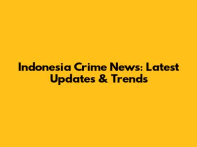 Indonesia Crime News: Latest Updates & Trends