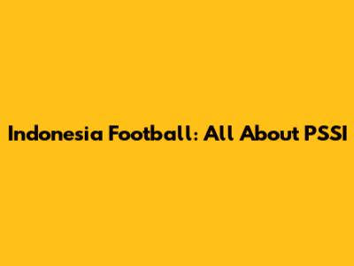 Indonesia Football: All About PSSI