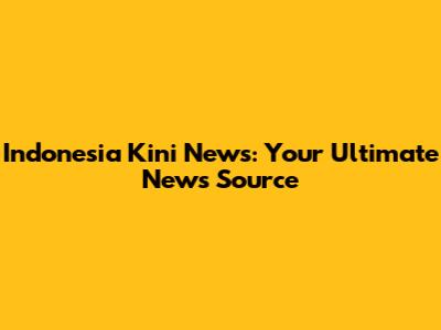 Indonesia Kini News: Your Ultimate News Source