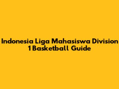 Indonesia Liga Mahasiswa Division 1 Basketball Guide