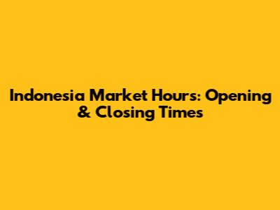 Indonesia Market Hours: Opening & Closing Times