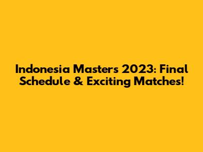 Indonesia Masters 2023: Final Schedule & Exciting Matches!