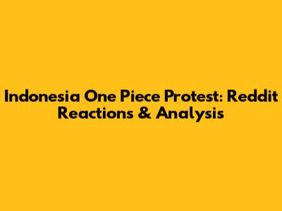 Indonesia One Piece Protest: Reddit Reactions & Analysis