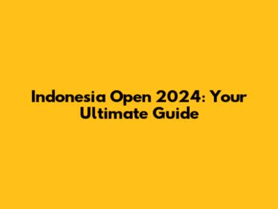 Indonesia Open 2024: Your Ultimate Guide