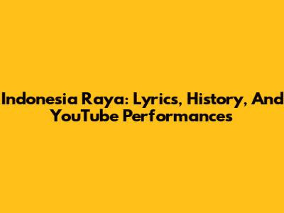 Indonesia Raya: Lyrics, History, And YouTube Performances