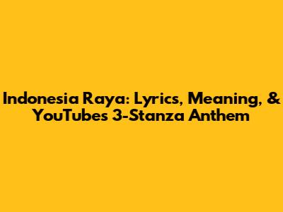 Indonesia Raya: Lyrics, Meaning, & YouTube's 3-Stanza Anthem