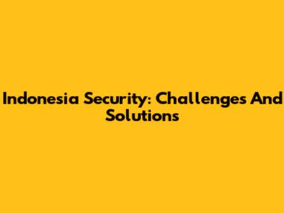 Indonesia Security: Challenges And Solutions