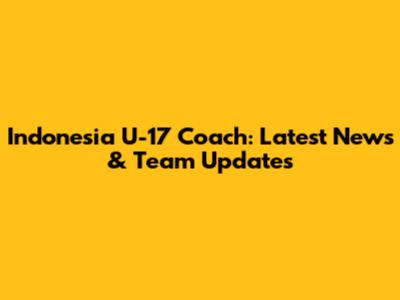 Indonesia U-17 Coach: Latest News & Team Updates