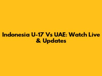 Indonesia U-17 Vs UAE: Watch Live & Updates