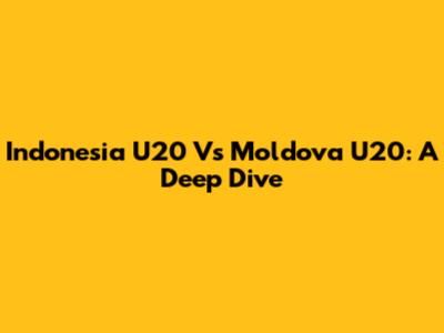 Indonesia U20 Vs Moldova U20: A Deep Dive
