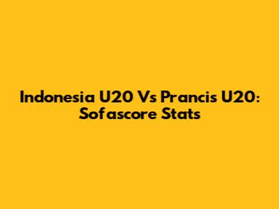Indonesia U20 Vs Prancis U20: Sofascore Stats