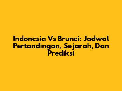 Indonesia Vs Brunei: Jadwal Pertandingan, Sejarah, Dan Prediksi