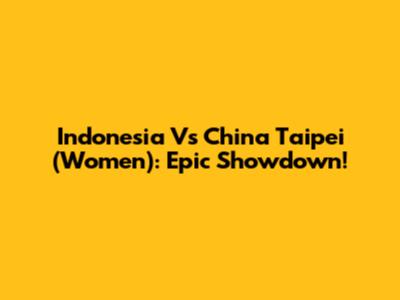 Indonesia Vs China Taipei (Women): Epic Showdown!