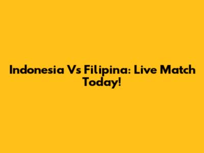 Indonesia Vs Filipina: Live Match Today!