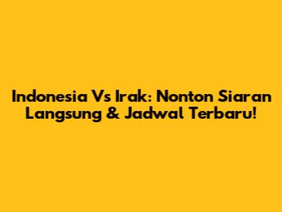Indonesia Vs Irak: Nonton Siaran Langsung & Jadwal Terbaru!
