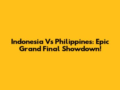 Indonesia Vs Philippines: Epic Grand Final Showdown!