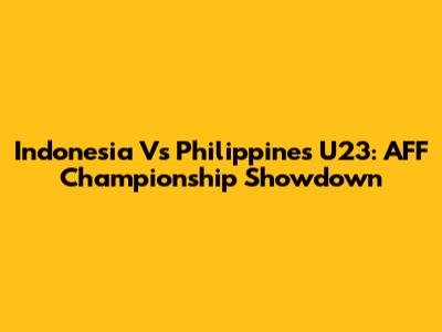 Indonesia Vs Philippines U23: AFF Championship Showdown