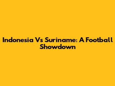 Indonesia Vs Suriname: A Football Showdown